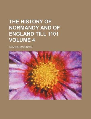 Book cover for The History of Normandy and of England Till 1101 Volume 4