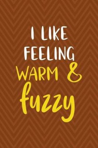 Cover of I Like Feeling Warm & Fuzzy