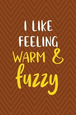 Book cover for I Like Feeling Warm & Fuzzy