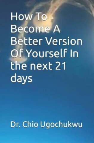 Cover of How To Become A Better Version Of Yourself In the next 21 days