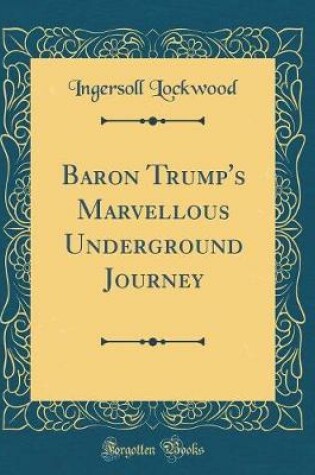 Cover of Baron Trump's Marvellous Underground Journey (Classic Reprint)