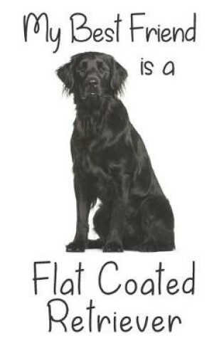 Cover of My best Friend is a Flat Coated Retriever