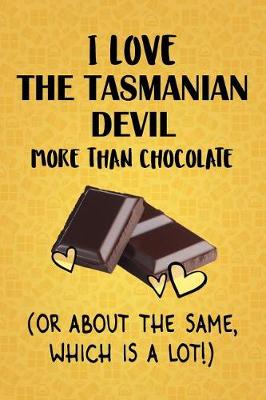 Book cover for I Love The Tasmanian Devil More Than Chocolate (Or About The Same, Which Is A Lot!)