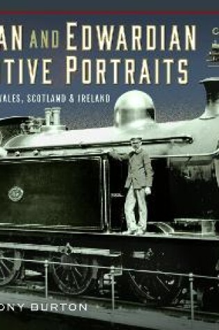 Cover of Victorian and Edwardian Locomotive Portraits, Northern England, Wales, Scotland and Ireland