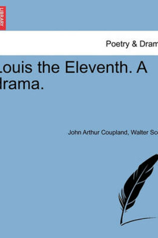 Cover of Louis the Eleventh. a Drama.