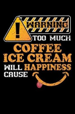 Cover of Warning Too Much Coffee Ice Cream Will Cause Happiness