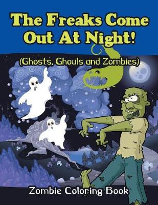 Cover of The Freaks Come Out At Night! (Ghosts, Ghouls and Zombies)