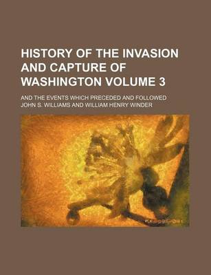 Book cover for History of the Invasion and Capture of Washington; And the Events Which Preceded and Followed Volume 3