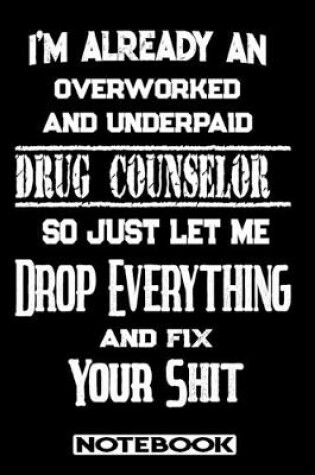 Cover of I'm Already An Overworked And Underpaid Drug Counselor. So Just Let Me Drop Everything And Fix Your Shit!