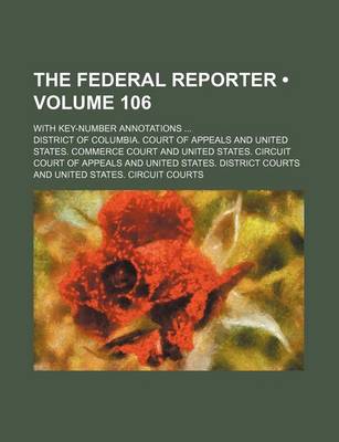 Book cover for The Federal Reporter (Volume 106); With Key-Number Annotations