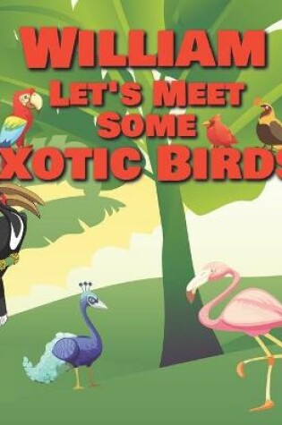 Cover of William Let's Meet Some Exotic Birds!