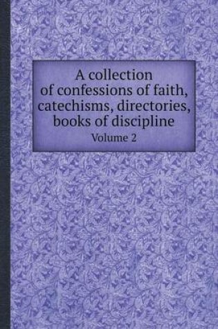 Cover of A Collection of Confessions of Faith, Catechisms, Directories, Books of Discipline Volume 2