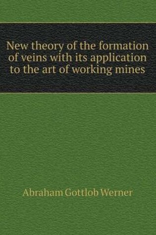 Cover of New theory of the formation of veins with its application to the art of working mines