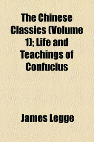 Cover of The Chinese Classics (Volume 1); Life and Teachings of Confucius