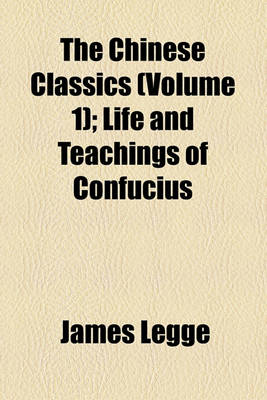 Book cover for The Chinese Classics (Volume 1); Life and Teachings of Confucius