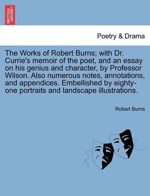 Book cover for The Works of Robert Burns; with Dr. Currie's memoir of the poet, and an essay on his genius and character, by Professor Wilson. Also numerous notes, annotations, and appendices. Embellished by eighty-one portraits and landscape illustrations.