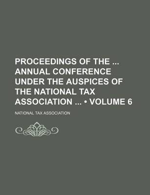 Book cover for Proceedings of the Annual Conference Under the Auspices of the National Tax Association (Volume 6)