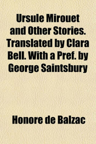 Cover of Ursule Mirouet and Other Stories. Translated by Clara Bell. with a Pref. by George Saintsbury