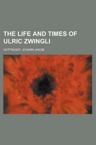 Cover of The Life and Times of Ulric Zwingli