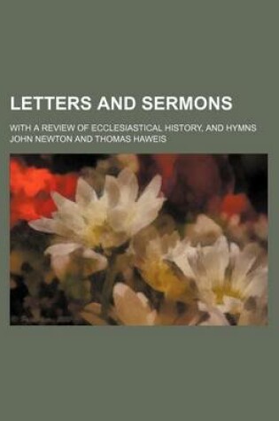 Cover of Letters and Sermons; With a Review of Ecclesiastical History, and Hymns