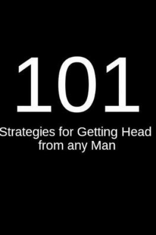 Cover of 101 Strategies for Getting Head from any Man