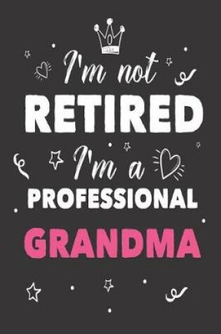 Cover of I'm Not Retired I'm A Professional Grandma