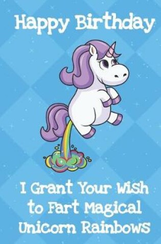 Cover of Happy Birthday I Grant Your Wish To Fart Magical Unicorn Rainbows