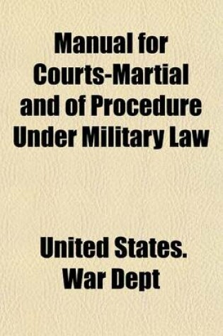 Cover of Manual for Courts-Martial and of Procedure Under Military Law; Revised in the Judge-Advocate General's Office, and Published by Authority of the Secretary of War, for Use in the Army of the United States