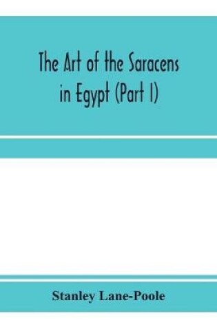 Cover of The art of the Saracens in Egypt (Part I)