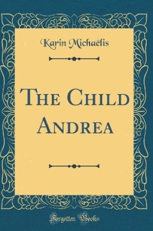 Cover of The Child Andrea (Classic Reprint)