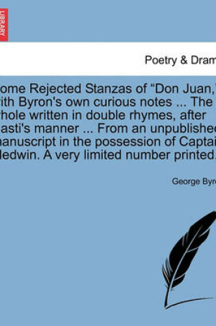 Cover of Some Rejected Stanzas of Don Juan, with Byron's Own Curious Notes ... the Whole Written in Double Rhymes, After Casti's Manner ... from an Unpublished Manuscript in the Possession of Captain Medwin. a Very Limited Number Printed.