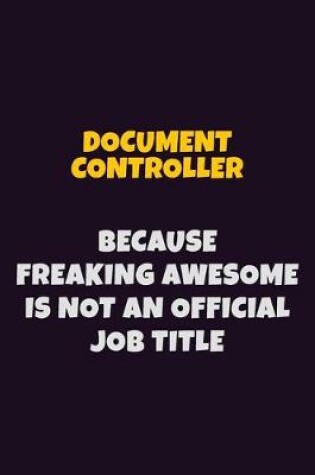 Cover of Document Controller, Because Freaking Awesome Is Not An Official Job Title