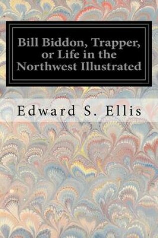 Cover of Bill Biddon, Trapper, or Life in the Northwest Illustrated