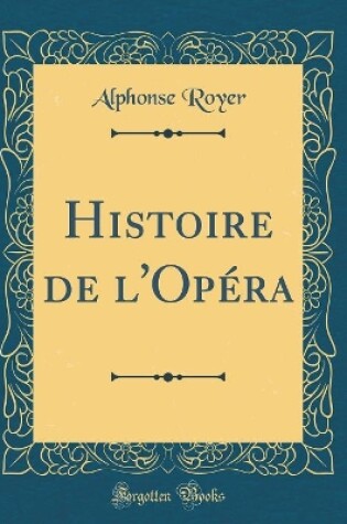 Cover of Histoire de l'Opéra (Classic Reprint)