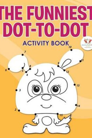 Cover of The Funniest Dot-To-Dot Activity Book