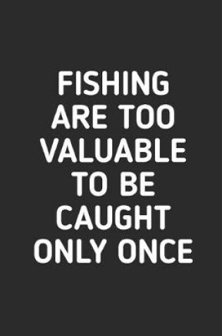 Cover of Fishing Are Too Valuable To Be Caught Only Once