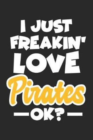 Cover of I Just Freakin' Love Pirates Ok?