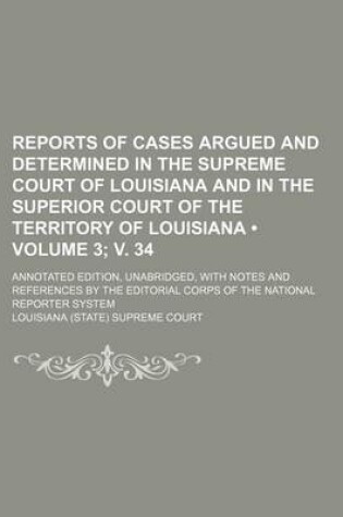 Cover of Reports of Cases Argued and Determined in the Supreme Court of Louisiana and in the Superior Court of the Territory of Louisiana (Volume 3; V. 34); An