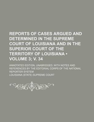 Book cover for Reports of Cases Argued and Determined in the Supreme Court of Louisiana and in the Superior Court of the Territory of Louisiana (Volume 3; V. 34); An