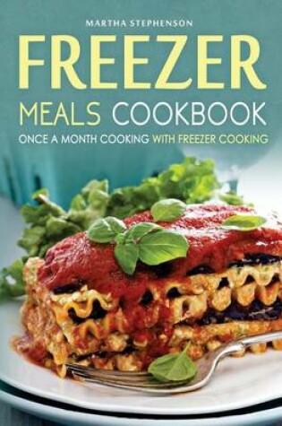 Cover of Freezer Meals Cookbook - Once a Month Cooking with Freezer Cooking