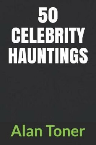 Cover of 50 Celebrity Hauntings