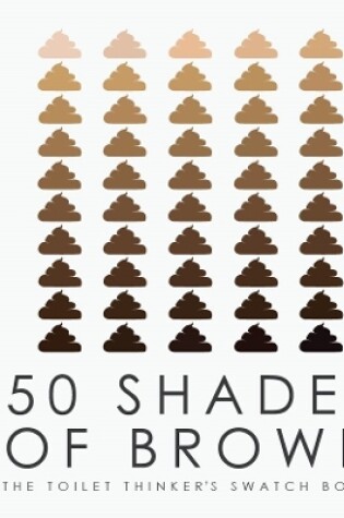 Cover of 50 Shades of Brown - The Toilet Thinkers Swatch Book