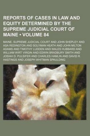 Cover of Reports of Cases in Law and Equity Determined by the Supreme Judicial Court of Maine (Volume 84)