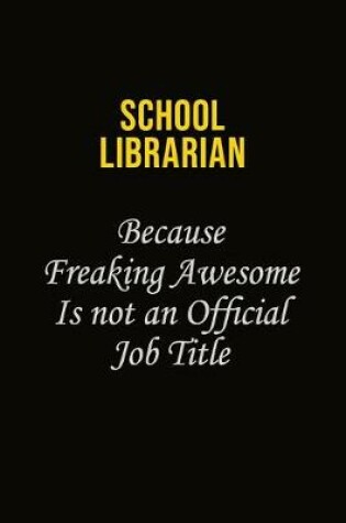 Cover of School Librarian Because Freaking Awesome Is Not An Official Job Title