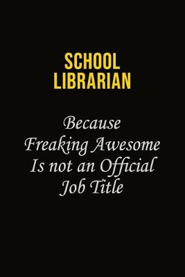 Book cover for School Librarian Because Freaking Awesome Is Not An Official Job Title
