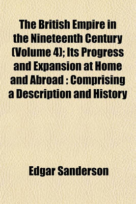 Book cover for The British Empire in the Nineteenth Century (Volume 4); Its Progress and Expansion at Home and Abroad