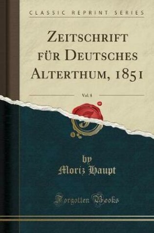 Cover of Zeitschrift Für Deutsches Alterthum, 1851, Vol. 8 (Classic Reprint)