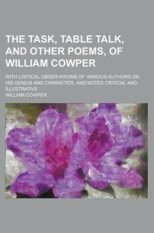 Cover of The Task, Table Talk, and Other Poems, of William Cowper; With Critical Observations of Various Authors on His Genius and Character, and Notes Critical and Illustrative