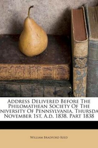 Cover of Address Delivered Before the Philomathean Society of the University of Pennsylvania, Thursday, November 1st, A.D. 1838, Part 1838
