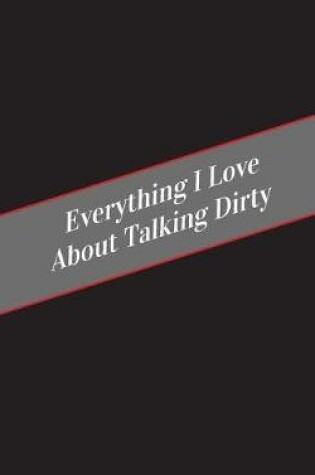 Cover of Everything I Love About Talking Dirty